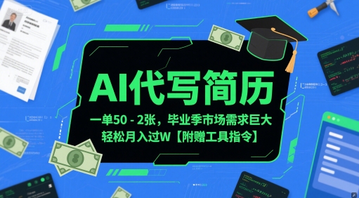 AI代写简历，一单50-2张，毕业季市场需求巨大，轻松月入过W【附赠工具指令】_超次元库