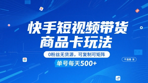 快手短视频带货商品卡玩法，不直播不发视频，0粉丝无货源，可复制可矩阵，单号每天1-5张_超次元库