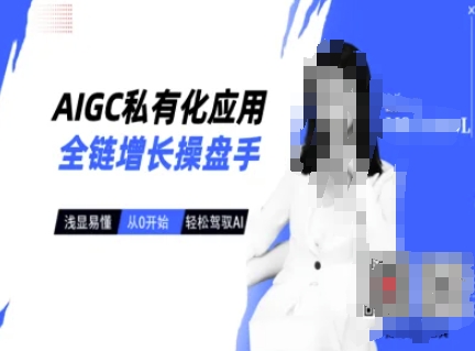 AIGC私有化应用全链增长操盘手，浅显易懂，从0开始轻松，驾驭AI_超次元库