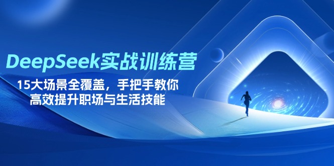 DeepSeek实战训练营，15大场景全覆盖，手把手教你高效提升职场与生活技能_超次元库