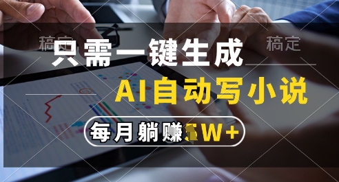 只需一键生成，AI全自动写小说，可一键生成120w字，每月躺着收益过1w+【揭秘】_超次元库