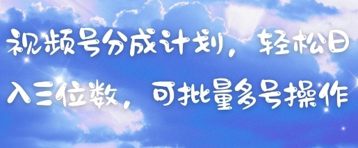 视频号分成计划，轻松日入三位数，可批量多号操作_超次元库