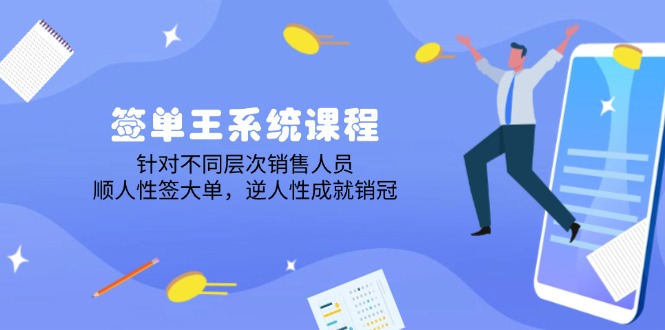 签单王系统课程，针对不同层次销售人员，顺人性签大单，逆人性成就销冠_超次元库