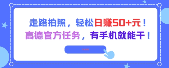 走路拍照，轻松日入50+!高德官方任务，有手机就能干_超次元库