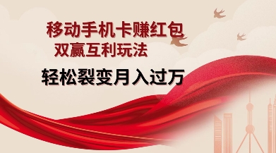移动手机卡挣红包，双赢互利玩法，轻松裂变月入过W【仅揭秘】_超次元库