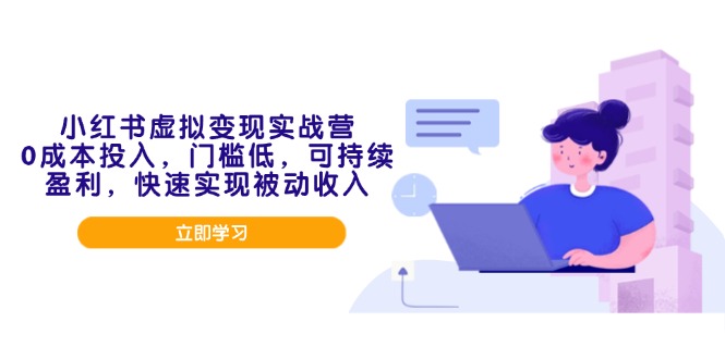 小红书虚拟变现实战营，0成本投入，门槛低，可持续盈利，快速实现被动收入_超次元库
