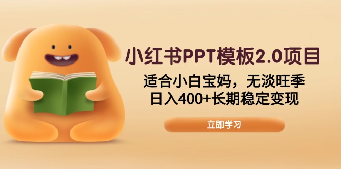 小红书PPT模板2.0项目，适合小白宝妈，无淡旺季，日入400+长期稳定变现_超次元库