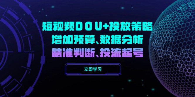 短视频DOU+投放策略，增加预算、数据分析、精准判断，投流起号_超次元库