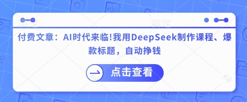 付费文章：AI时代来临！我用DeepSeek制作课程、爆款标题，自动挣钱_超次元库