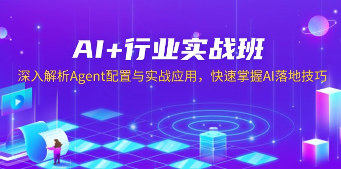 AI+行业实战班，深入解析Agent配置与实战应用，快速掌握AI落地技巧_超次元库