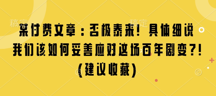 某付费文章：否极泰来! 具体细说 我们该如何妥善应对这场百年剧变!(建议收藏)_超次元库