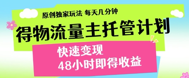 最新得物流量主计划，独家原创玩法，每天几分钟，快速变现，三至五天出收益【揭秘】_超次元库