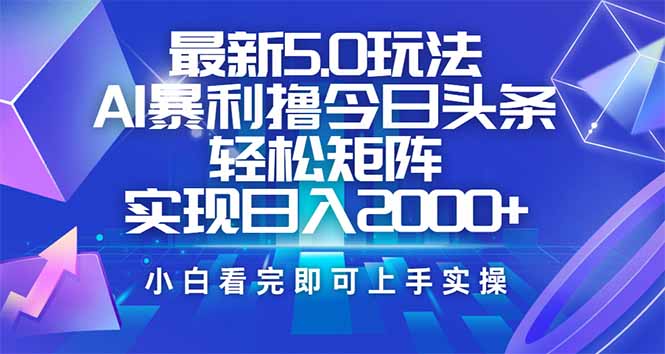 今日头条最新5.0玩法，思路简单，复制粘贴，轻松实现矩阵日入2000+_超次元库