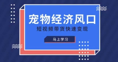 宠物赛道快速变现精品课，宠物经济风口，短视频带货快速变现_超次元库