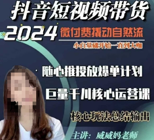 威威妈·短视频带货千川课，40节完整版，小白基础开始到大咖，微付费撬动自然流_超次元库