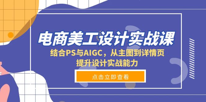 电商美工设计实战课，结合PS与AIGC，从主图到详情页，提升设计实战能力_超次元库