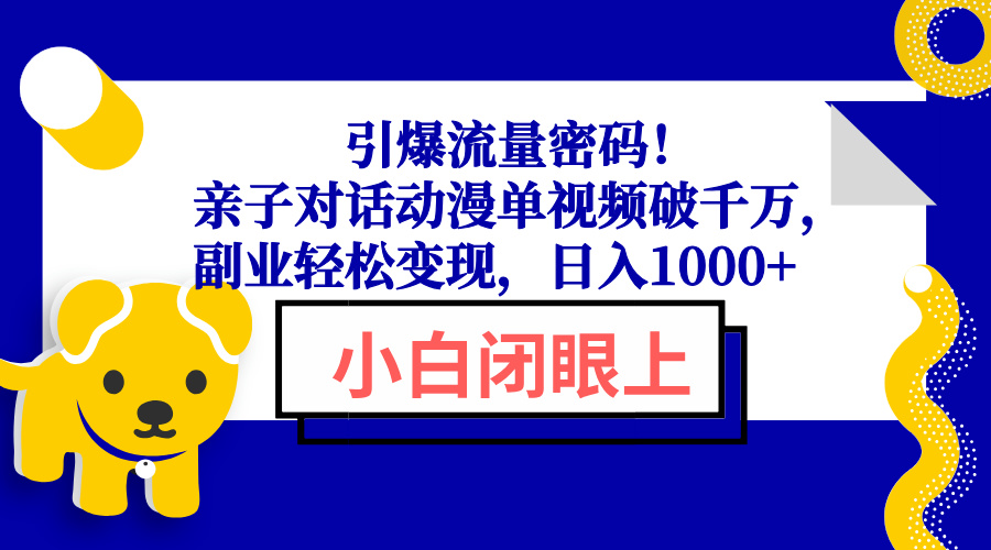 引爆流量密码！亲子对话动漫单视频破千万，副业轻松变现，日入1000+_超次元库