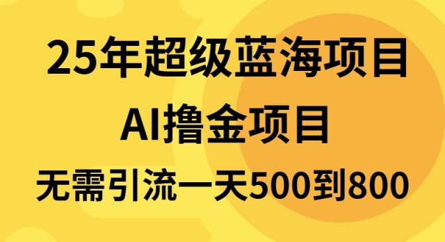 25年超级蓝海项目一天800+，半搬砖项目，不需要引流_超次元库