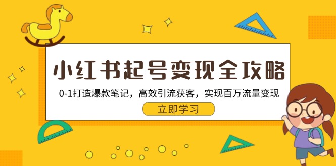 小红书起号变现全攻略：0-1打造爆款笔记，高效引流获客，实现百万流量变现_超次元库