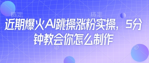 近期爆火AI跳操涨粉实操，5分钟教会你怎么制作_超次元库