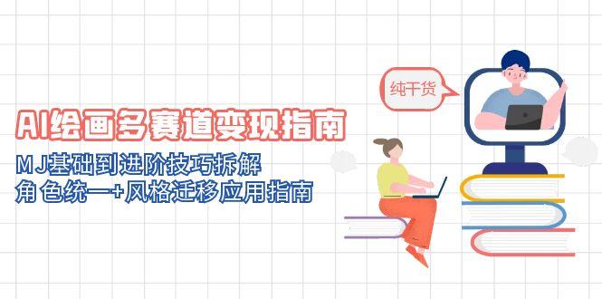 AI绘画多赛道变现指南：MJ基础到进阶技巧拆解，角色统一+风格迁移应用指南_超次元库