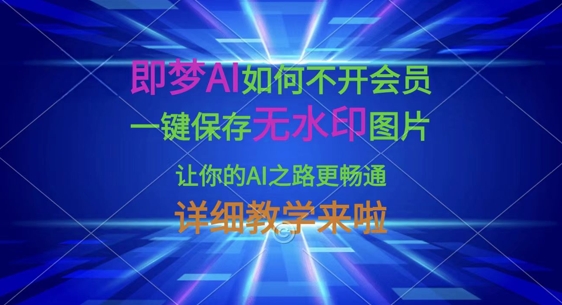 即梦AI如何不开会员，一键保存无水印图片，让你的AI之路更畅通，详细教学来啦_超次元库