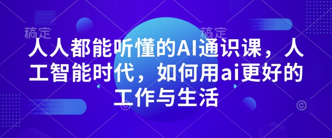 人人都能听懂的AI通识课，人工智能时代，如何用ai更好的工作与生活_超次元库