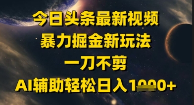 今日头条最新美女视频暴力掘金新玩法，一刀不剪，AI辅助轻松日入1k+_超次元库