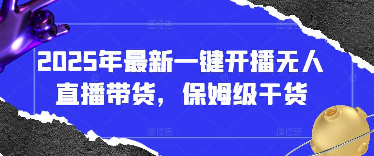 2025年最新一键开播无人直播带货，保姆级干货_超次元库