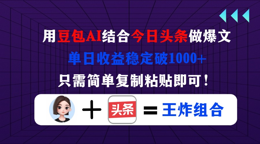 用豆包结合今日头条做爆文，单日收益稳定破1000+，只需简单复制粘贴即可！_超次元库