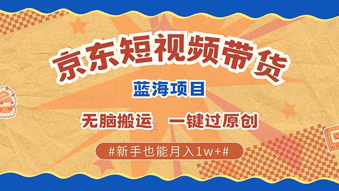京东短视频带货 2025新风口 批量搬运 单号月入过万 上不封顶-超次元库 京东短视频带货 2025新风口 批量搬运 单号月入过万 上不封顶-超次元库