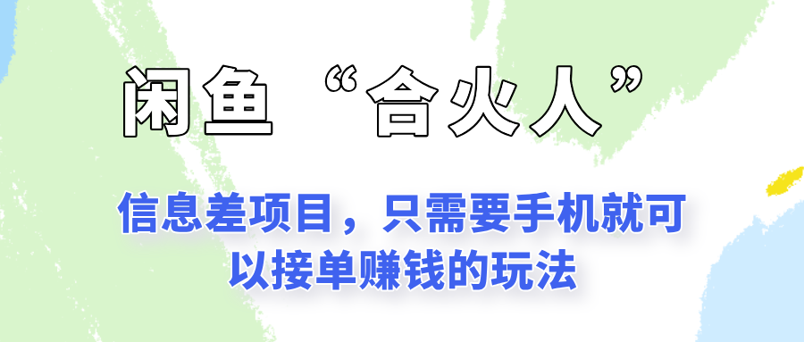 闲鱼“合火人”玩法，一个只需要手机就能赚钱的小项目_超次元库