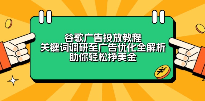 谷歌广告投放教程：关键词调研至广告优化全解析，助你轻松挣美金_超次元库