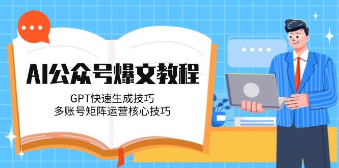 AI公众号爆文教程，GPT快速生成技巧，多账号矩阵运营核心技巧_超次元库