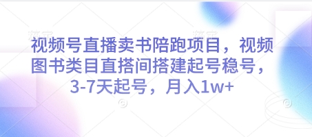 视频号直播卖书陪跑项目，视频号图书类目直搭间搭建起号稳号，3-7天起号，月入1w+_超次元库