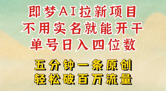 2025抖音新项目，即梦AI拉新，不用实名就能做，几分钟一条原创作品，全职干单日收益突破四位数_超次元库