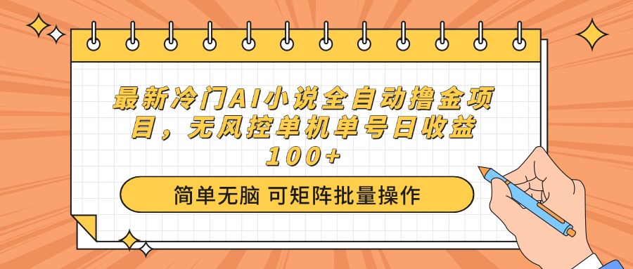 最新冷门AI小说全自动撸金项目，无风控单机单号日收益100+_超次元库