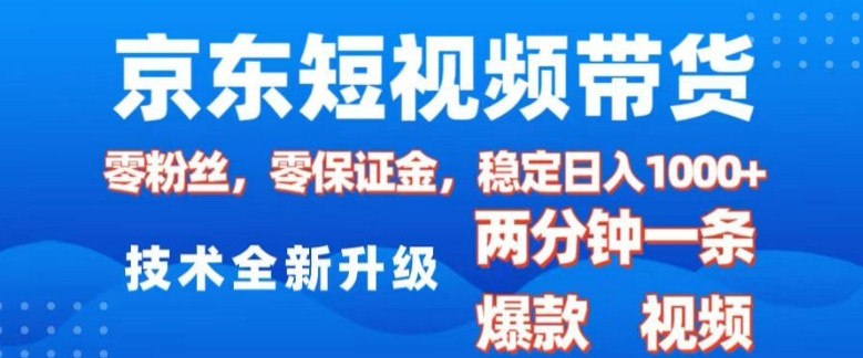 京东短视频带货，2025火爆项目，0粉丝，0保证金，操作简单，2分钟一条原创视频，日入1k【揭秘】_超次元库