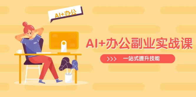 AI+办公副业实战课：从Excel到PPT，从行业分析到视频制作，一站式提升技能_超次元库