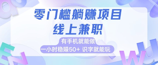 零门槛躺挣项目，线上兼职，有手机就能做 一小时稳挣50+，识字就能玩【揭秘】_超次元库