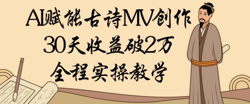 AI赋能古诗MV创作：30天收益破1W，全程实操教学_超次元库