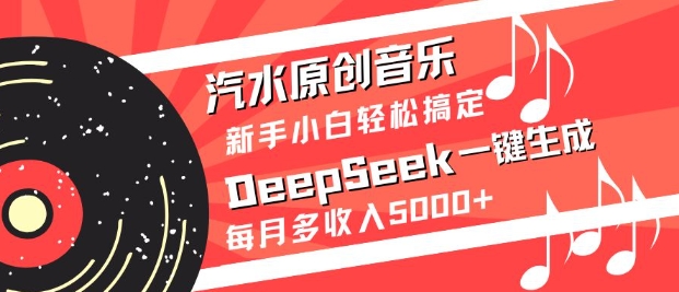 汽水原创音乐DeepSeek一键生成，新手小白轻松搞定，每月多收入5k+_超次元库