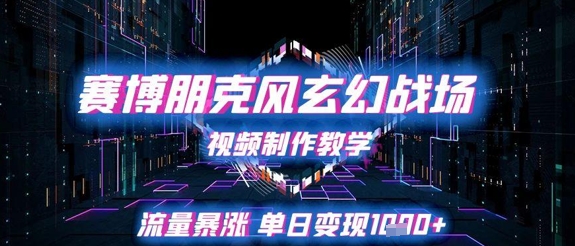 赛博朋克风玄幻战场视频制作教学，流量暴涨单日变现1k+_超次元库