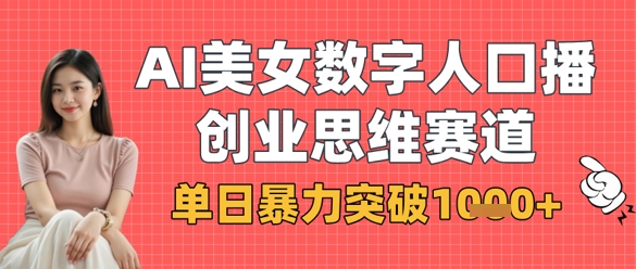 AI美女数字人口播商业思维赛道，单日暴力突破1k+_超次元库