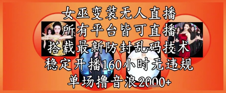 女巫变装直播最新玩法，所有直播平台皆可操作，稳定开播160小时无违规，单场撸音浪2k+_超次元库