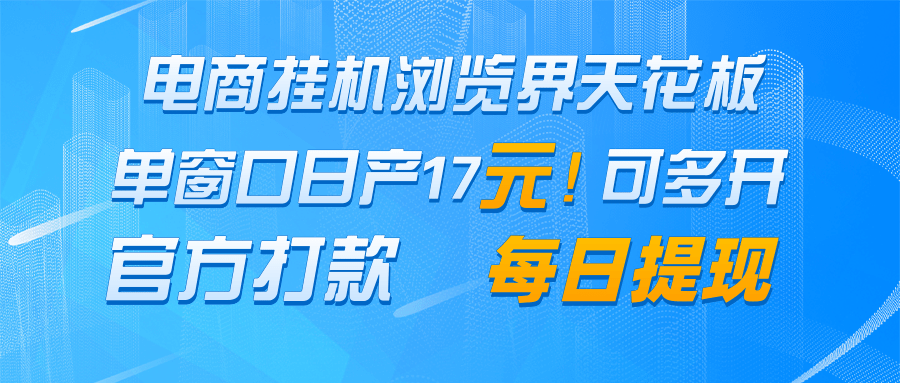 电商挂机浏览界天花板 单窗口日收益17＋ 每日提现 官方打款_超次元库