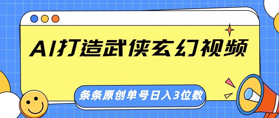 AI打造武侠玄幻视频，条条原创、画风惊艳，单号轻松日入三位数_超次元库
