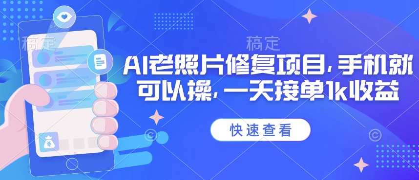 25年最新AI老照片修复项目，手机就可以操，一天接单1k收益_超次元库