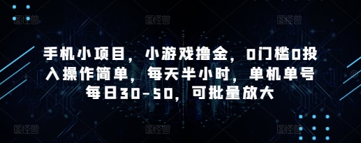 手机小项目，小游戏撸金，0门槛0投入操作简单，每天半小时，单机单号每日30-50，可批量放大_超次元库