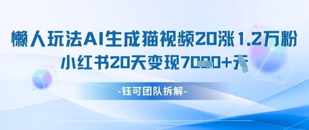 懒人玩法AI生成猫咪图片视频，20涨1.2W万粉，小红书商单20天变现7k_超次元库